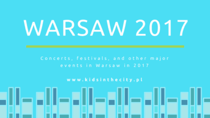 Concerts, festivals, and other major events in Warsaw in 2017 www.kidsinthecity.pl