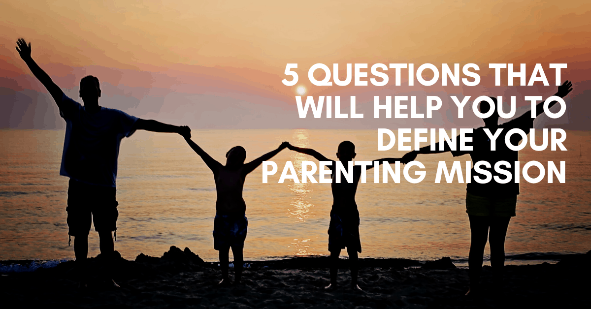 5 questions that will help you to define your parenting mission